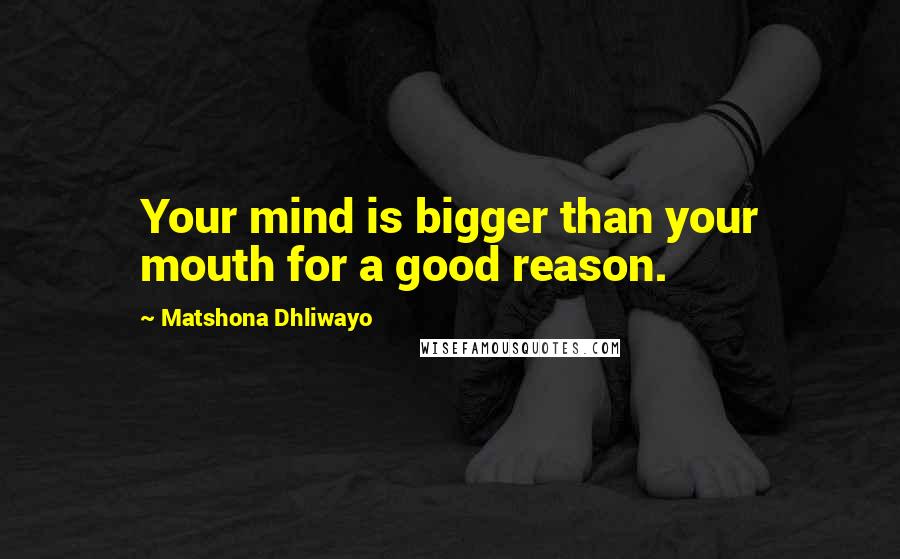 Matshona Dhliwayo Quotes: Your mind is bigger than your mouth for a good reason.