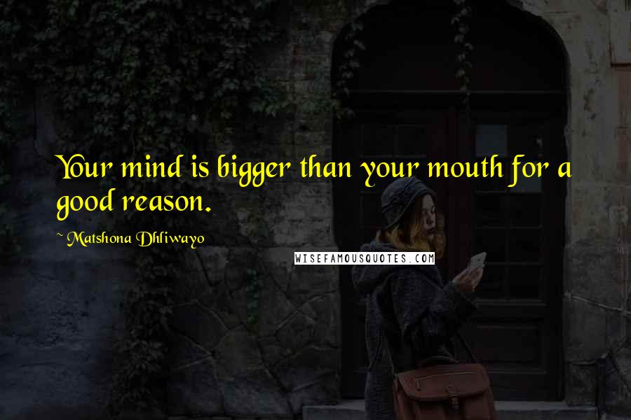 Matshona Dhliwayo Quotes: Your mind is bigger than your mouth for a good reason.