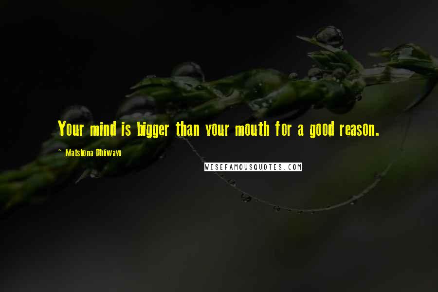 Matshona Dhliwayo Quotes: Your mind is bigger than your mouth for a good reason.