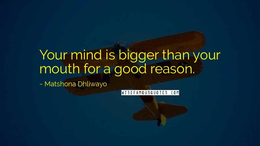 Matshona Dhliwayo Quotes: Your mind is bigger than your mouth for a good reason.