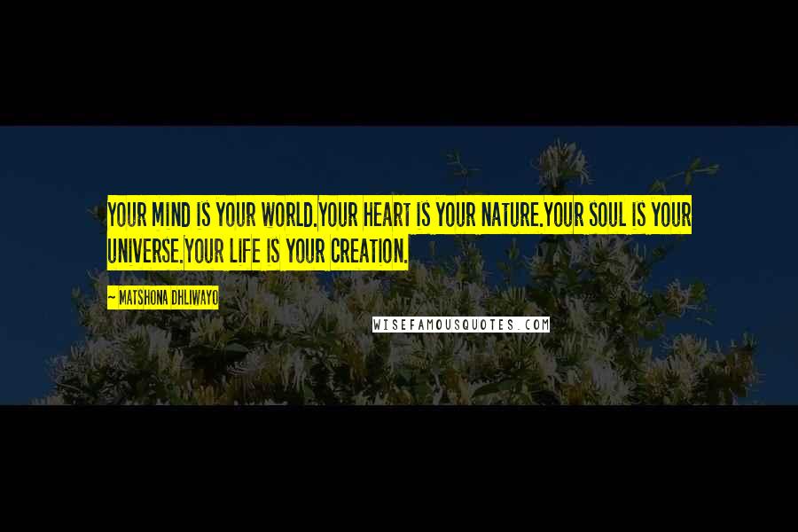 Matshona Dhliwayo Quotes: Your mind is your world.Your heart is your nature.Your soul is your universe.Your life is your creation.