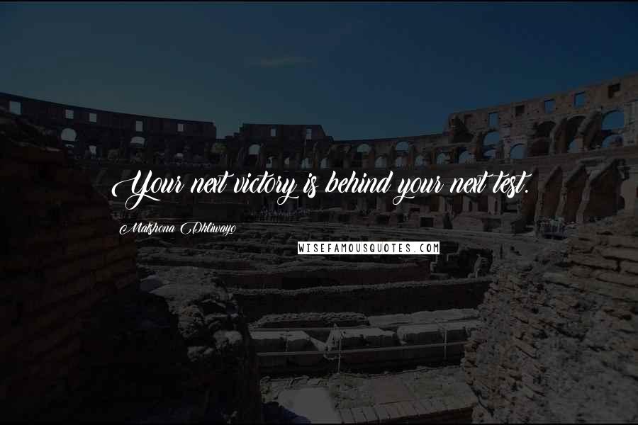 Matshona Dhliwayo Quotes: Your next victory is behind your next test.