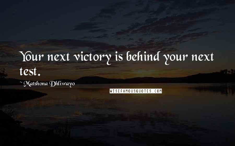 Matshona Dhliwayo Quotes: Your next victory is behind your next test.