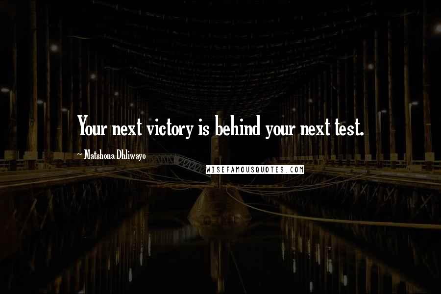 Matshona Dhliwayo Quotes: Your next victory is behind your next test.