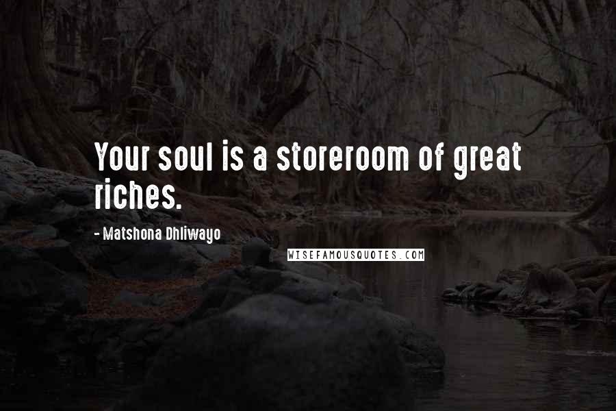 Matshona Dhliwayo Quotes: Your soul is a storeroom of great riches.