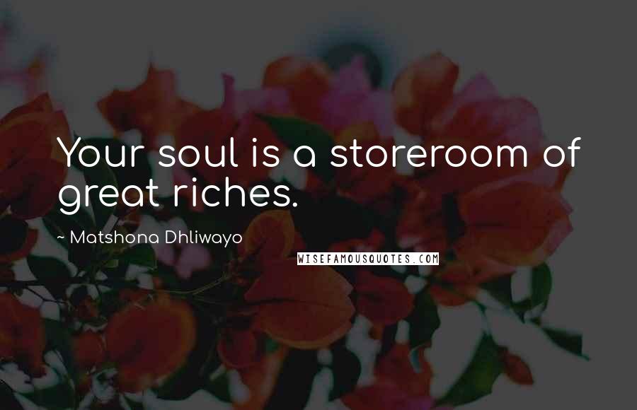 Matshona Dhliwayo Quotes: Your soul is a storeroom of great riches.
