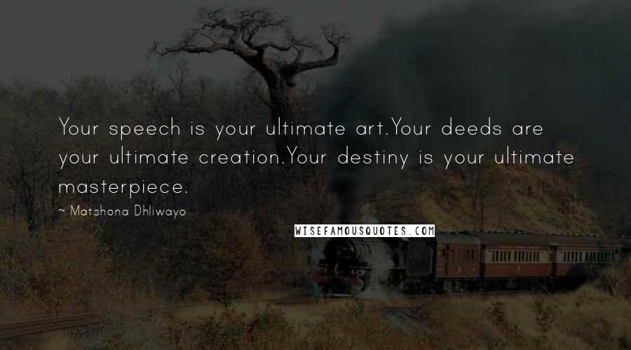 Matshona Dhliwayo Quotes: Your speech is your ultimate art.Your deeds are your ultimate creation.Your destiny is your ultimate masterpiece.