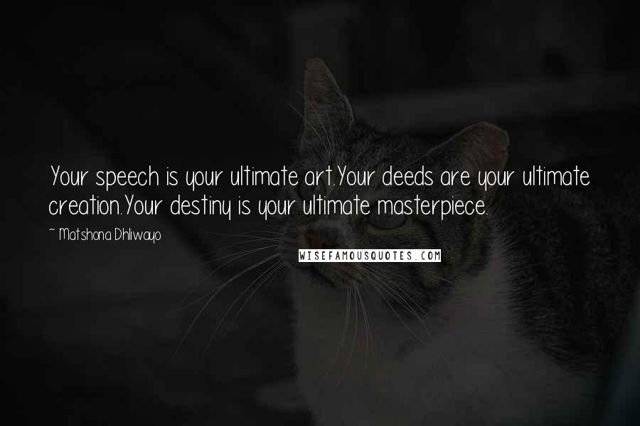 Matshona Dhliwayo Quotes: Your speech is your ultimate art.Your deeds are your ultimate creation.Your destiny is your ultimate masterpiece.