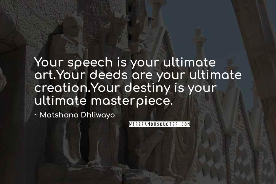 Matshona Dhliwayo Quotes: Your speech is your ultimate art.Your deeds are your ultimate creation.Your destiny is your ultimate masterpiece.