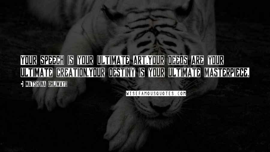 Matshona Dhliwayo Quotes: Your speech is your ultimate art.Your deeds are your ultimate creation.Your destiny is your ultimate masterpiece.