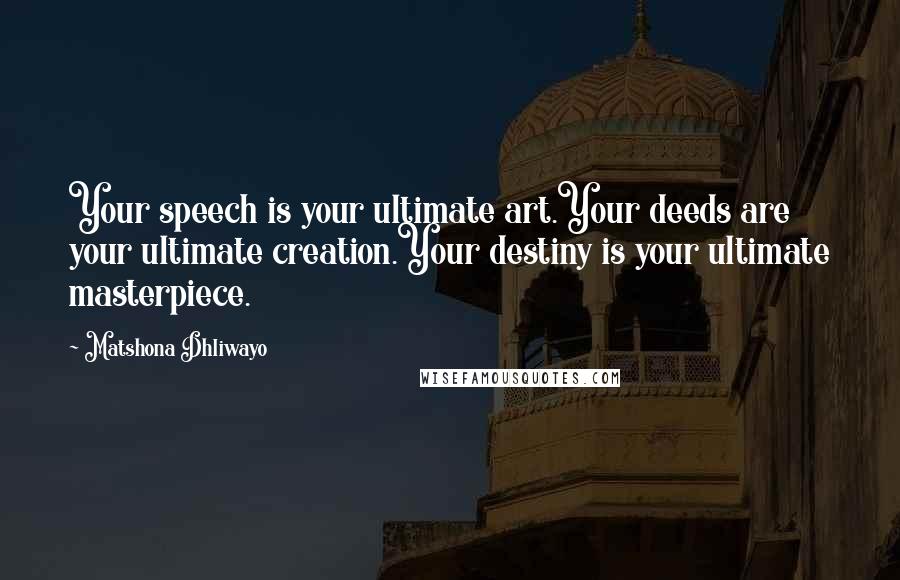 Matshona Dhliwayo Quotes: Your speech is your ultimate art.Your deeds are your ultimate creation.Your destiny is your ultimate masterpiece.