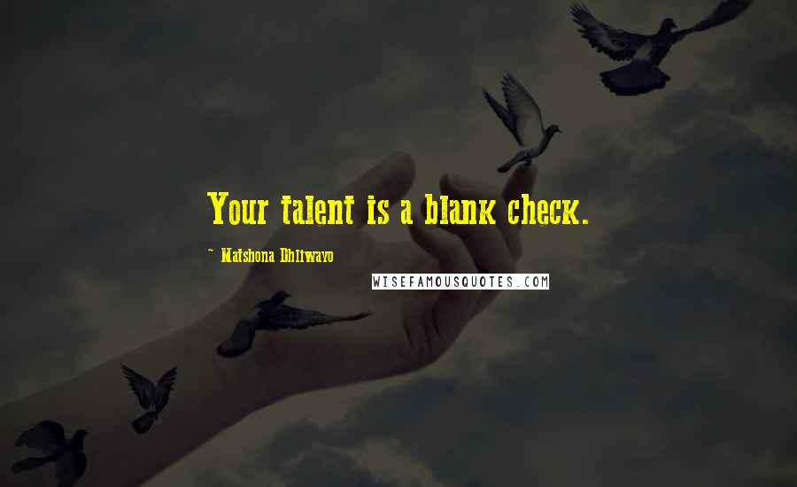 Matshona Dhliwayo Quotes: Your talent is a blank check.