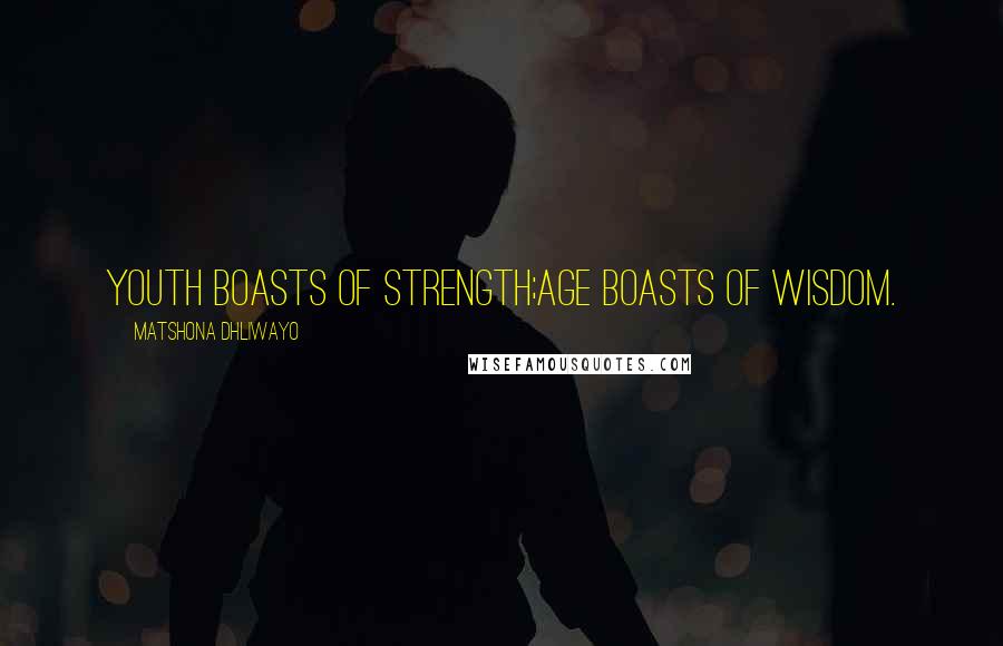 Matshona Dhliwayo Quotes: Youth boasts of strength;age boasts of wisdom.