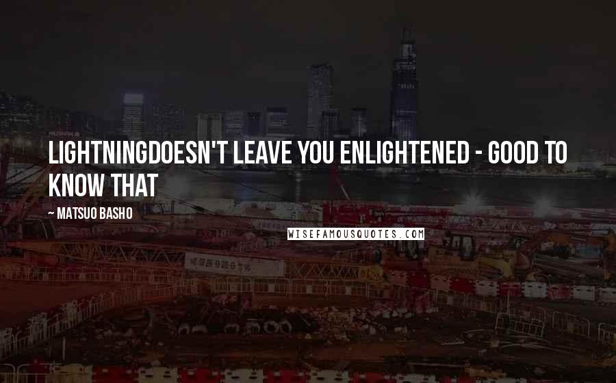 Matsuo Basho Quotes: Lightningdoesn't leave you enlightened - good to know that