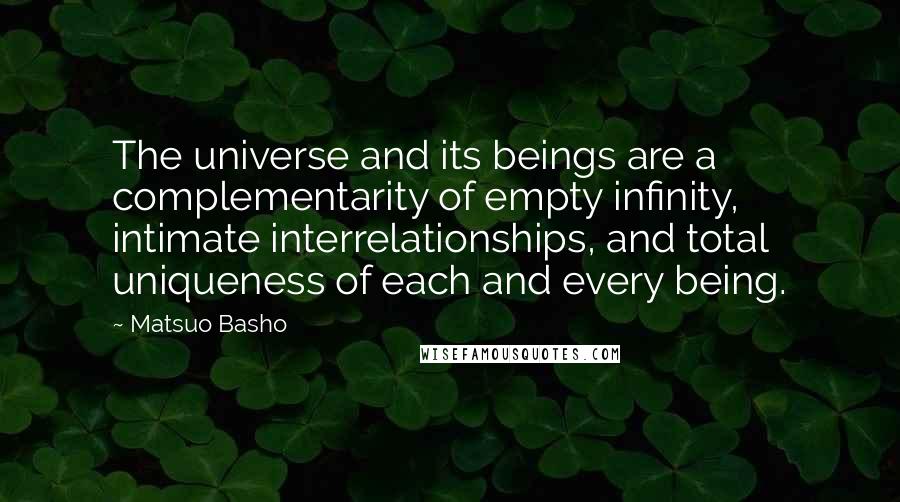 Matsuo Basho Quotes: The universe and its beings are a complementarity of empty infinity, intimate interrelationships, and total uniqueness of each and every being.