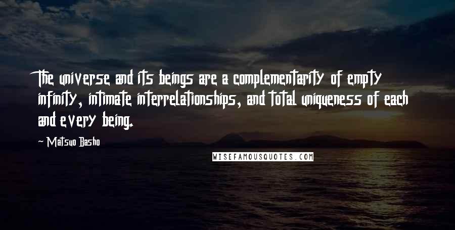 Matsuo Basho Quotes: The universe and its beings are a complementarity of empty infinity, intimate interrelationships, and total uniqueness of each and every being.