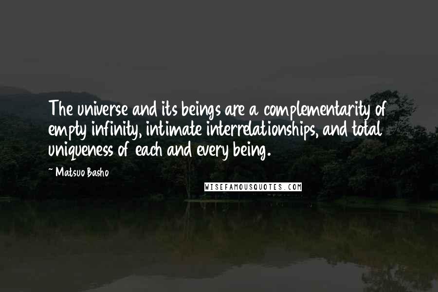 Matsuo Basho Quotes: The universe and its beings are a complementarity of empty infinity, intimate interrelationships, and total uniqueness of each and every being.