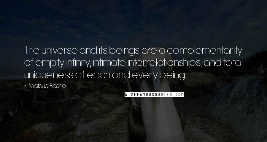 Matsuo Basho Quotes: The universe and its beings are a complementarity of empty infinity, intimate interrelationships, and total uniqueness of each and every being.