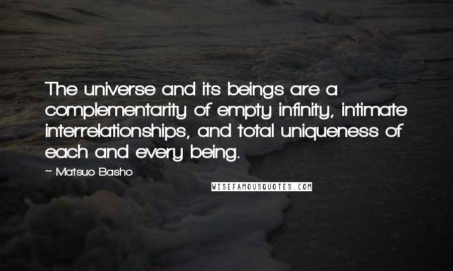 Matsuo Basho Quotes: The universe and its beings are a complementarity of empty infinity, intimate interrelationships, and total uniqueness of each and every being.
