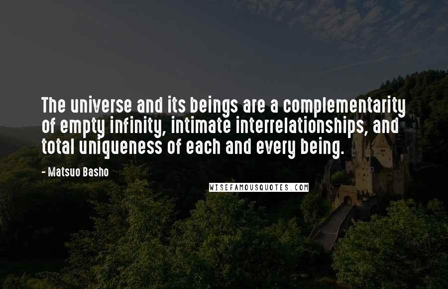 Matsuo Basho Quotes: The universe and its beings are a complementarity of empty infinity, intimate interrelationships, and total uniqueness of each and every being.