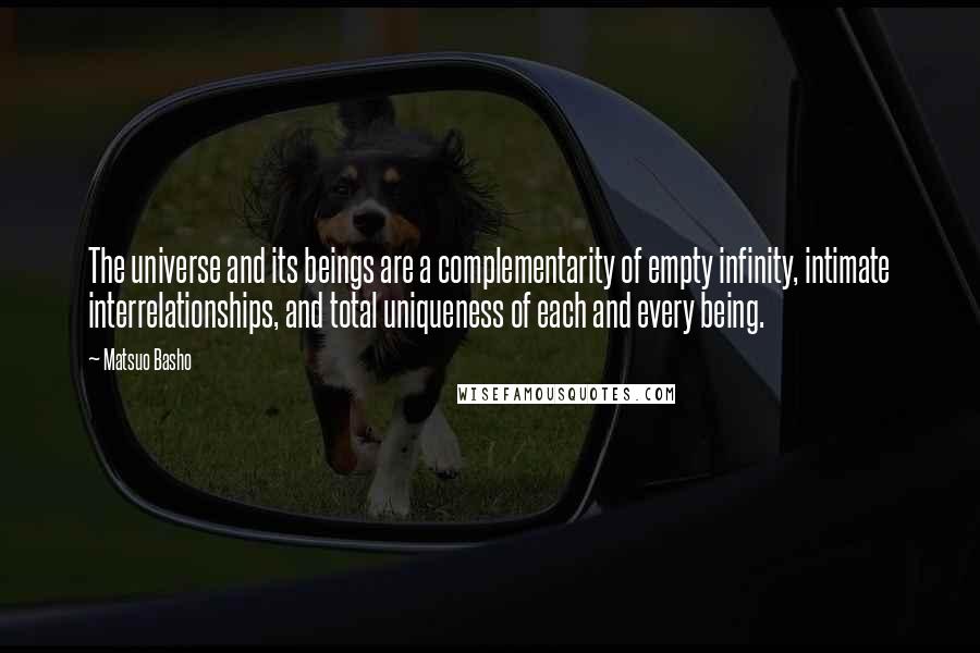 Matsuo Basho Quotes: The universe and its beings are a complementarity of empty infinity, intimate interrelationships, and total uniqueness of each and every being.