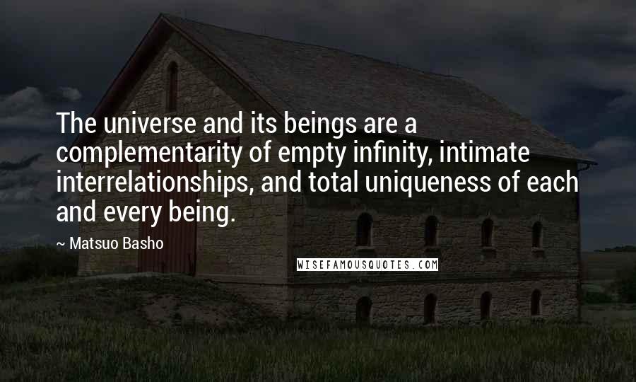 Matsuo Basho Quotes: The universe and its beings are a complementarity of empty infinity, intimate interrelationships, and total uniqueness of each and every being.