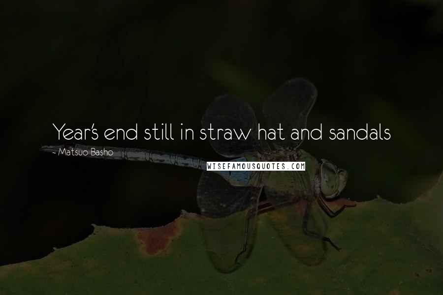 Matsuo Basho Quotes: Year's end still in straw hat and sandals