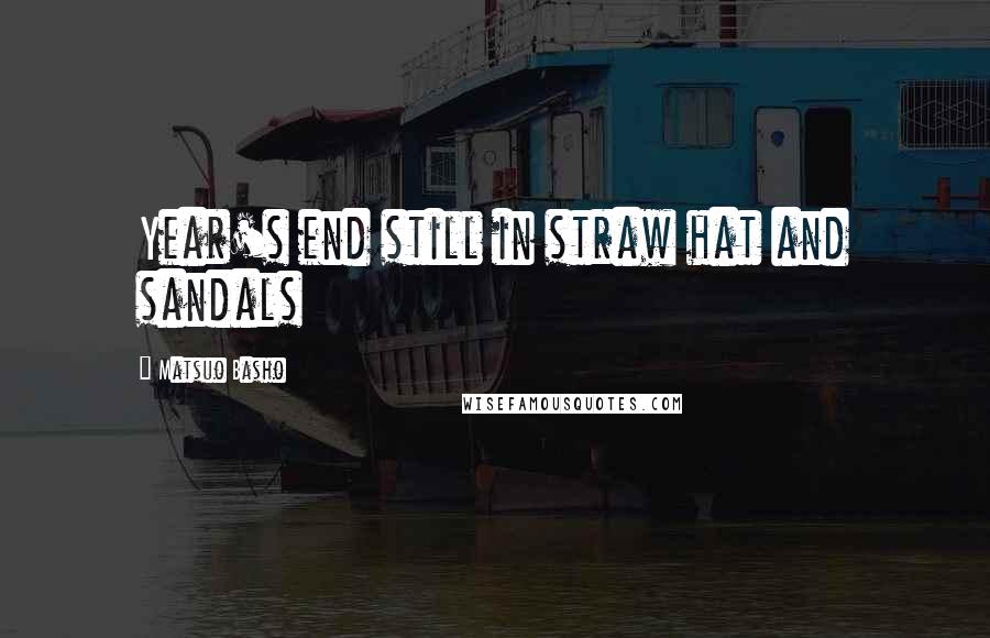 Matsuo Basho Quotes: Year's end still in straw hat and sandals