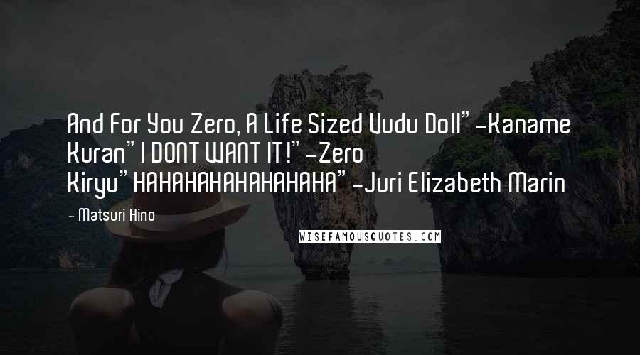 Matsuri Hino Quotes: And For You Zero, A Life Sized Vudu Doll"-Kaname Kuran"I DONT WANT IT!"-Zero Kiryu"HAHAHAHAHAHAHAHA"-Juri Elizabeth Marin