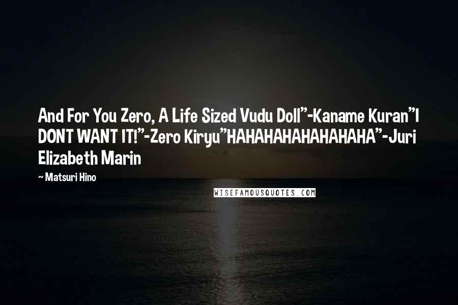 Matsuri Hino Quotes: And For You Zero, A Life Sized Vudu Doll"-Kaname Kuran"I DONT WANT IT!"-Zero Kiryu"HAHAHAHAHAHAHAHA"-Juri Elizabeth Marin