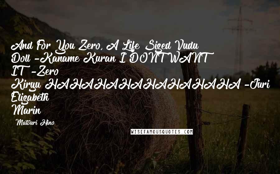 Matsuri Hino Quotes: And For You Zero, A Life Sized Vudu Doll"-Kaname Kuran"I DONT WANT IT!"-Zero Kiryu"HAHAHAHAHAHAHAHA"-Juri Elizabeth Marin