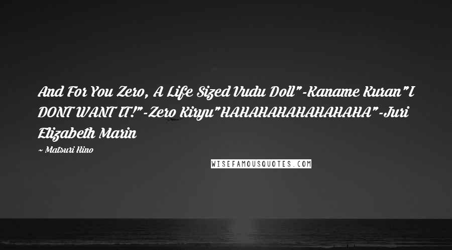 Matsuri Hino Quotes: And For You Zero, A Life Sized Vudu Doll"-Kaname Kuran"I DONT WANT IT!"-Zero Kiryu"HAHAHAHAHAHAHAHA"-Juri Elizabeth Marin