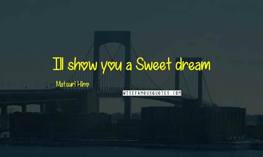 Matsuri Hino Quotes: Ill show you a Sweet dream