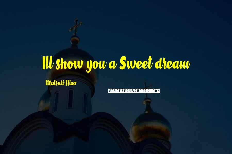 Matsuri Hino Quotes: Ill show you a Sweet dream