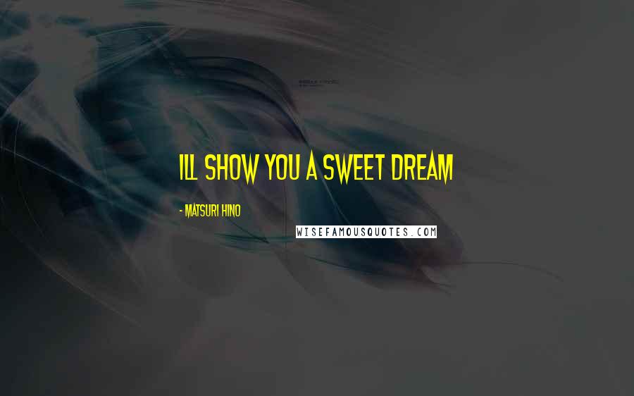 Matsuri Hino Quotes: Ill show you a Sweet dream