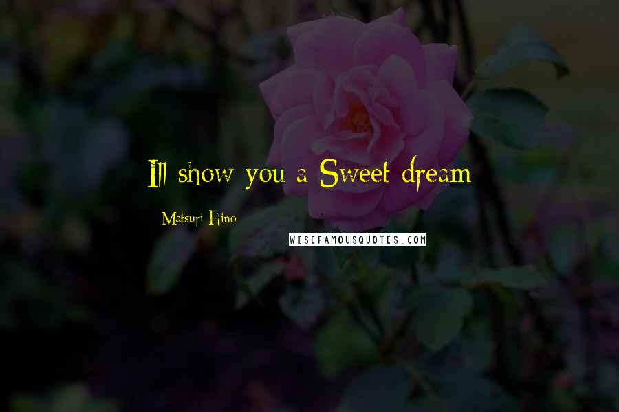 Matsuri Hino Quotes: Ill show you a Sweet dream