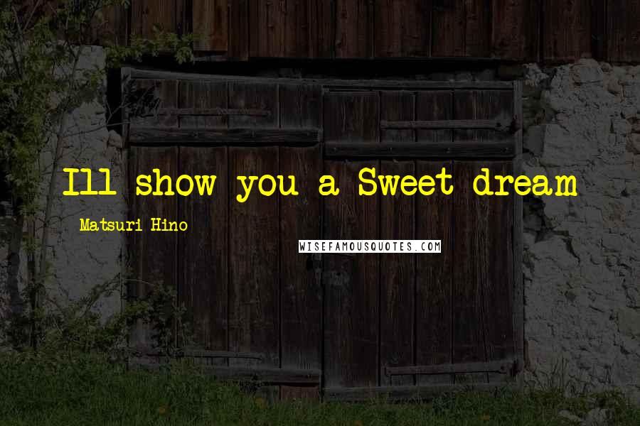 Matsuri Hino Quotes: Ill show you a Sweet dream