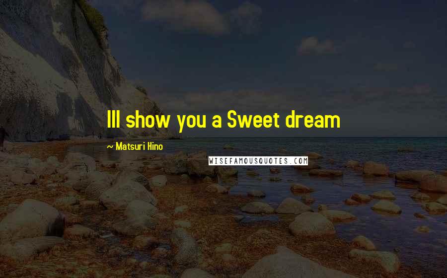 Matsuri Hino Quotes: Ill show you a Sweet dream