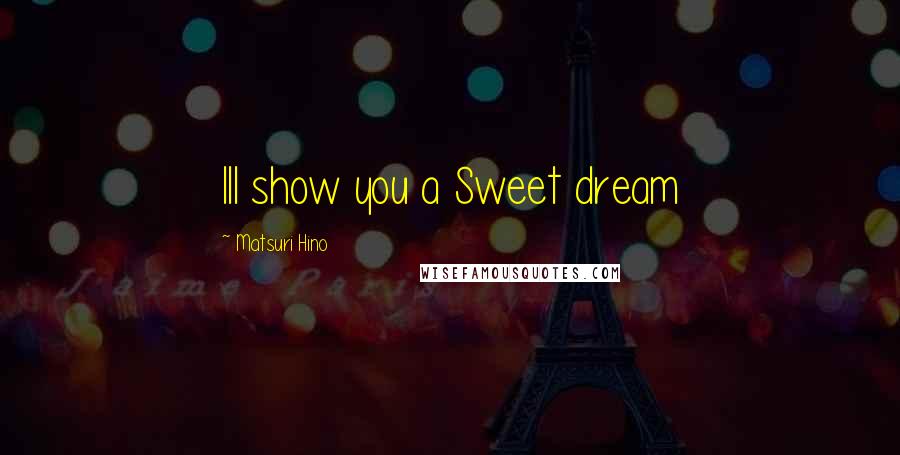 Matsuri Hino Quotes: Ill show you a Sweet dream