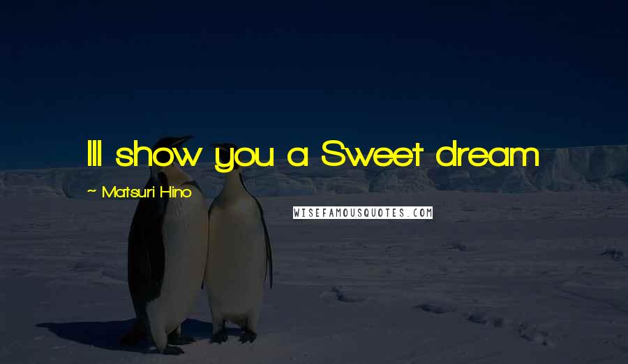 Matsuri Hino Quotes: Ill show you a Sweet dream