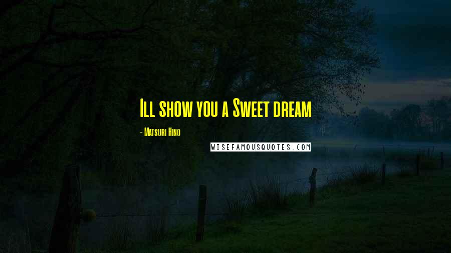 Matsuri Hino Quotes: Ill show you a Sweet dream