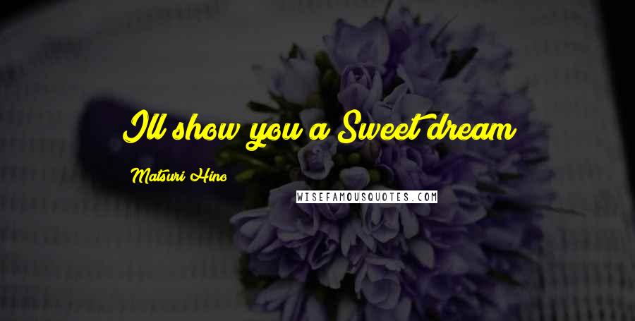 Matsuri Hino Quotes: Ill show you a Sweet dream