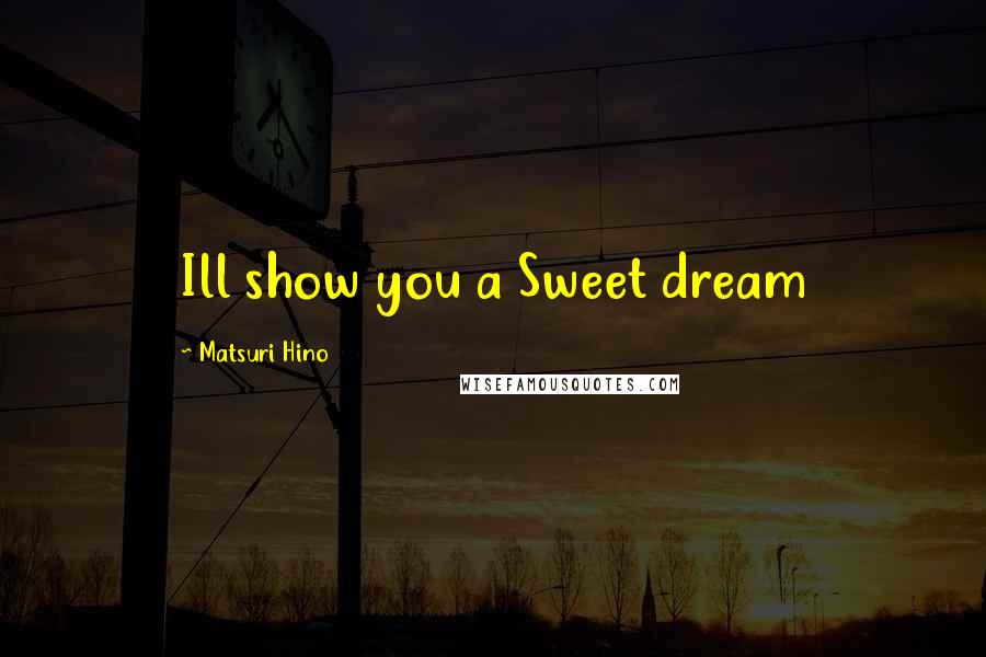 Matsuri Hino Quotes: Ill show you a Sweet dream