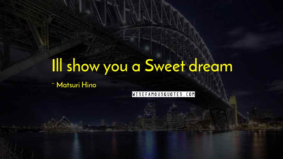 Matsuri Hino Quotes: Ill show you a Sweet dream