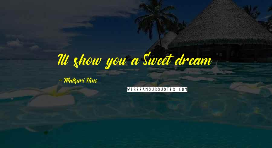Matsuri Hino Quotes: Ill show you a Sweet dream