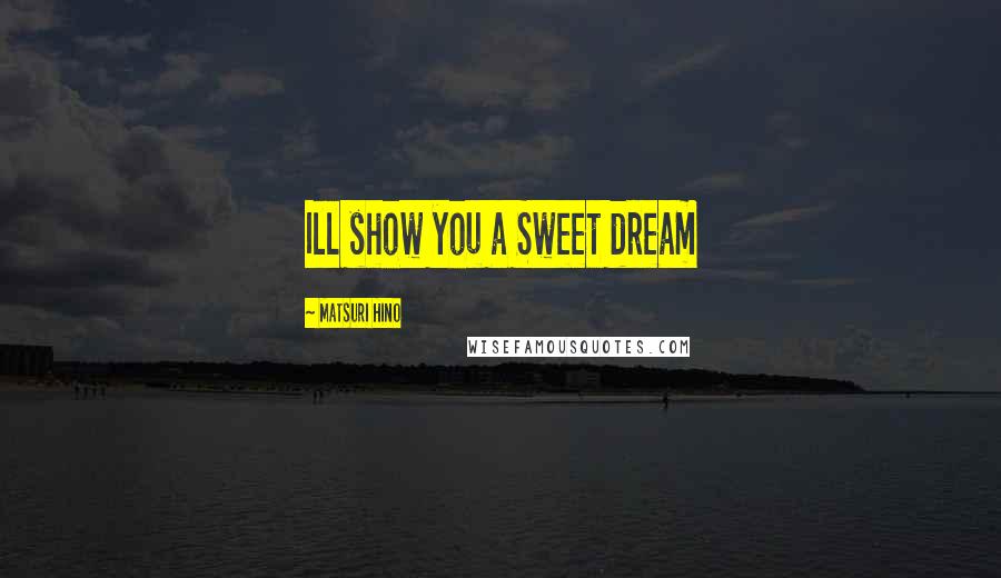 Matsuri Hino Quotes: Ill show you a Sweet dream
