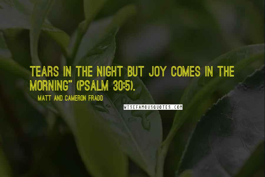 Matt And Cameron Fradd Quotes: Tears in the night but joy comes in the morning" (Psalm 30:5).