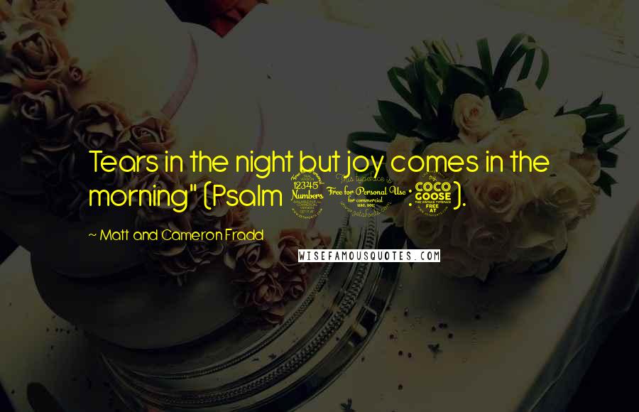 Matt And Cameron Fradd Quotes: Tears in the night but joy comes in the morning" (Psalm 30:5).