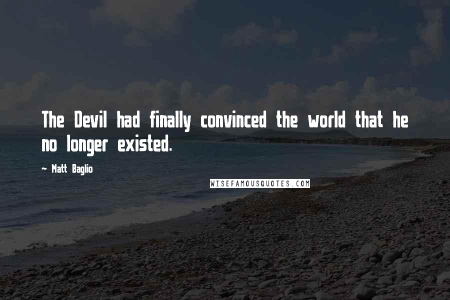 Matt Baglio Quotes: The Devil had finally convinced the world that he no longer existed.