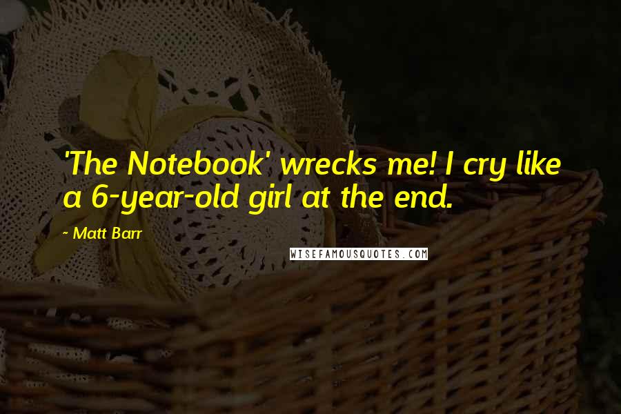 Matt Barr Quotes: 'The Notebook' wrecks me! I cry like a 6-year-old girl at the end.